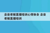 企业老板直播培训心得体会 企业老板直播培训