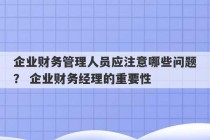 企业财务管理人员应注意哪些问题？ 企业财务经理的重要性