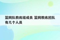 篮网队教练组成员 篮网教练团队有几个人员