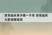 京东站长多少钱一个月 京东站长入职流程培训