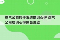 燃气公司软件系统培训心得 燃气公司培训心得体会总结