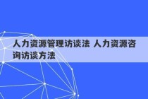 人力资源管理访谈法 人力资源咨询访谈方法