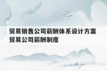 贸易销售公司薪酬体系设计方案 贸易公司薪酬制度