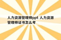 人力资源管理师ppt 人力资源管理师证书怎么考