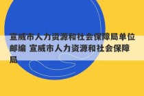 宣威市人力资源和社会保障局单位邮编 宣威市人力资源和社会保障局