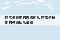 阿尔卡拉斯的教练团队 阿尔卡拉斯的教练团队是谁