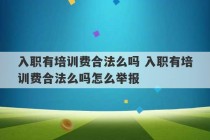 入职有培训费合法么吗 入职有培训费合法么吗怎么举报