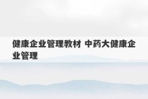 健康企业管理教材 中药大健康企业管理