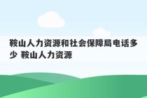 鞍山人力资源和社会保障局电话多少 鞍山人力资源