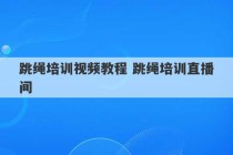 跳绳培训视频教程 跳绳培训直播间