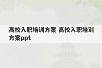 高校入职培训方案 高校入职培训方案ppt