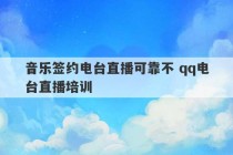 音乐签约电台直播可靠不 qq电台直播培训