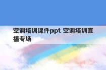 空调培训课件ppt 空调培训直播专场