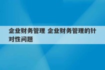 企业财务管理 企业财务管理的针对性问题