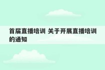 首届直播培训 关于开展直播培训的通知