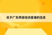 关于广东焊接培训直播的信息