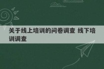 关于线上培训的问卷调查 线下培训调查