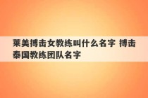 莱美搏击女教练叫什么名字 搏击泰国教练团队名字