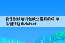 软件测试培训包就业是真的吗 软件测试培训dotest