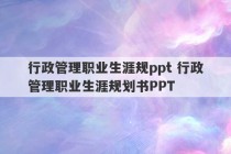 行政管理职业生涯规ppt 行政管理职业生涯规划书PPT