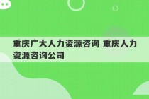 重庆广大人力资源咨询 重庆人力资源咨询公司