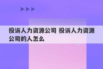 投诉人力资源公司 投诉人力资源公司的人怎么