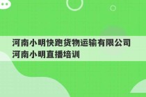 河南小明快跑货物运输有限公司 河南小明直播培训