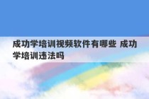 成功学培训视频软件有哪些 成功学培训违法吗