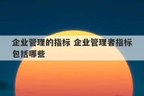 企业管理的指标 企业管理者指标包括哪些