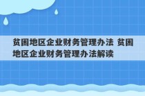 贫困地区企业财务管理办法 贫困地区企业财务管理办法解读