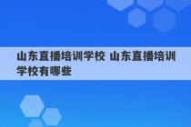 山东直播培训学校 山东直播培训学校有哪些