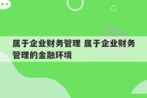 属于企业财务管理 属于企业财务管理的金融环境