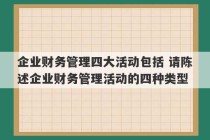 企业财务管理四大活动包括 请陈述企业财务管理活动的四种类型