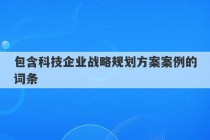 包含科技企业战略规划方案案例的词条