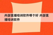 内部直播培训软件哪个好 内部直播培训软件