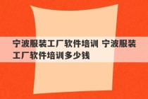 宁波服装工厂软件培训 宁波服装工厂软件培训多少钱