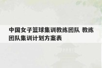 中国女子篮球集训教练团队 教练团队集训计划方案表