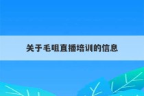 关于毛咀直播培训的信息