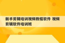 新手剪辑培训视频教程软件 视频剪辑软件培训班