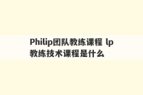 Philip团队教练课程 lp教练技术课程是什么