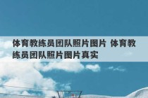 体育教练员团队照片图片 体育教练员团队照片图片真实