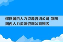 邵阳国内人力资源咨询公司 邵阳国内人力资源咨询公司排名