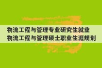 物流工程与管理专业研究生就业 物流工程与管理硕士职业生涯规划