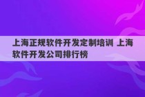 上海正规软件开发定制培训 上海软件开发公司排行榜