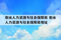 衡水人力资源与社会保障局 衡水人力资源与社会保障局地址