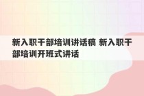 新入职干部培训讲话稿 新入职干部培训开班式讲话