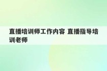 直播培训师工作内容 直播指导培训老师