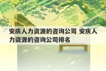 安庆人力资源的咨询公司 安庆人力资源的咨询公司排名