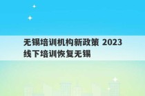 无锡培训机构新政策 2023
线下培训恢复无锡