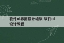 软件ui界面设计培训 软件ui设计教程